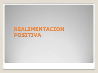 REALIMENTACION
POSITIVA
 