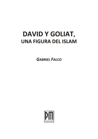 DAVID Y GOLIAT,
UNA FIGURA DEL ISLAM
GABRIEL FALCO

 