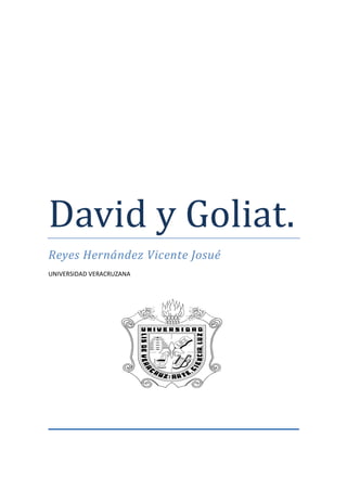 David	y	Goliat.	
Reyes Hernández Vicente Josué
UNIVERSIDAD VERACRUZANA
 