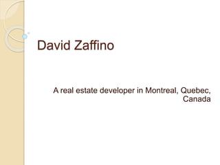 David Zaffino
A real estate developer in Montreal, Quebec,
Canada
 