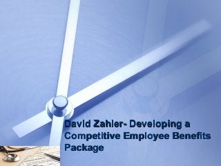 David Zahler- Developing a
Competitive Employee Benefits
Package

 