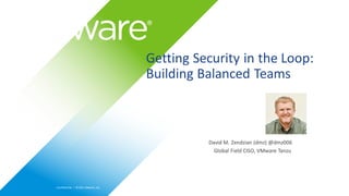 Confidential │ ©2021 VMware, Inc.
David M. Zendzian (dmz) @dmz006
Global Field CISO, VMware Tanzu
Getting Security in the ...