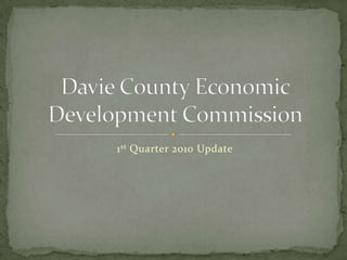 1st Quarter 2010 Update Davie County Economic Development Commission 