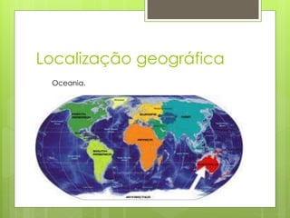 Localização geográfica
Oceania.
 