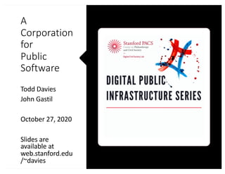A
Corporation
for
Public
Software
Todd Davies
John Gastil
October 27, 2020
Slides are
available at
web.stanford.edu
/~davies
 