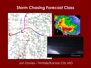 Storm Chasing Forecast Class   Jon Davies – Trimble/Kansas City MO © Rick Schmidt 