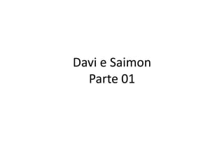 Davi e Saimon
  Parte 01
 