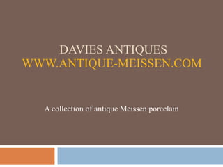 DAVIES ANTIQUES WWW.ANTIQUE-MEISSEN.COM   A collection of antique Meissen porcelain 