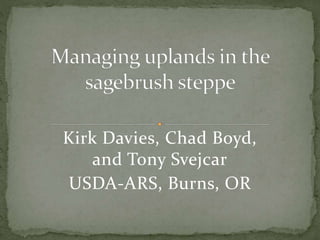 Kirk Davies, Chad Boyd,
and Tony Svejcar
USDA-ARS, Burns, OR
 