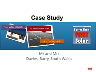 Case Study




       Mr and Mrs
Davies, Barry, South Wales

                             1
 