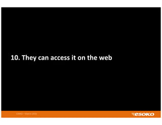 10. They can access it on the web 




 CIRAD – March 2010
 