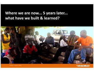 Where we are now... 5 years later...
Where we are now 5 years later
what have we built & learned?




  CIRAD – March 2010
 