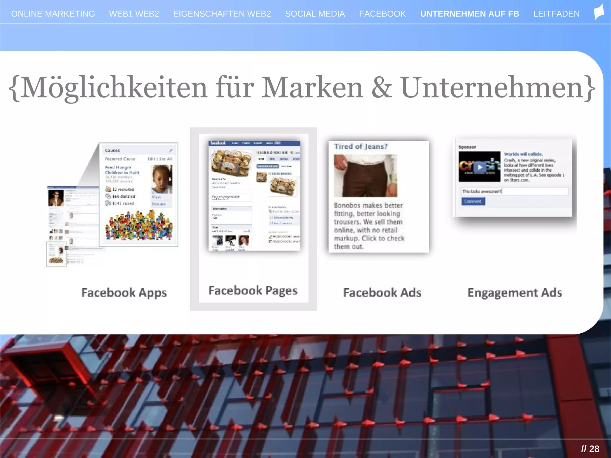 ONLINE MARKETING   WEB1 WEB2   EIGENSCHAFTEN WEB2   SOCIAL MEDIA   FACEBOOK   UNTERNEHMEN AUF FB   LEITFADEN




{Möglichkeiten für Marken & Unternehmen}




                                                                                                               // 28
 