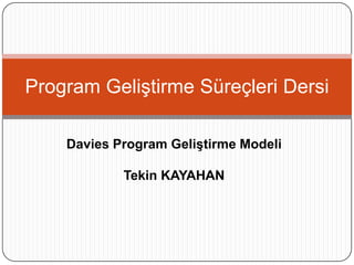 Program Geliştirme Süreçleri Dersi
Davies Program Geliştirme Modeli
Tekin KAYAHAN

 