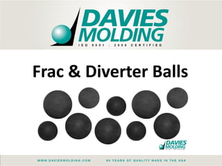 We Mold Solutions for All Plastic Needs
Frac & Diverter Balls
 