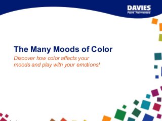 The Many Moods of Color
Discover how color affects your
moods and play with your emotions!

 