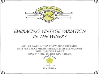 Embracing Vintage Variation
in the Winery
Michael Davies, A to Z Wineworks, Moderator
Steve Price, Price Research Services & ETS Laboratories
Isabelle Meunier, Lavinea
Tony Rynders, Tendril Wine Cellars
 