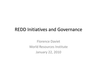 REDD Initiatives and Governance

          Florence Daviet
      World Resources Institute
         January 22, 2010
 