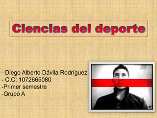 - Diego Alberto Dávila Rodríguez
- C.C: 1072665080
-Primer semestre
-Grupo A
 