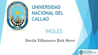 INGLES
Davila Villanueva Rick Steve
UNIVERSIDAD
NACIONAL DEL
CALLAO
 