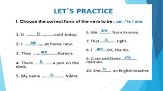 PRACTICE N. 2
is
are
are is
is
are are
are
is
is am
am
is
is
are
 