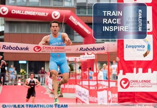 TRAIN
RACE
INSPIRE
#DAVILEXTEAM
 