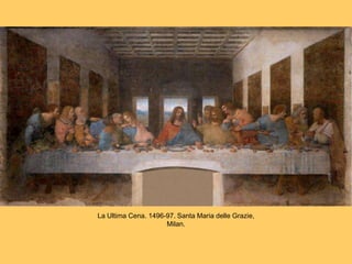 La Ultima Cena. 1496-97. Santa Maria delle Grazie,
Milan.
 