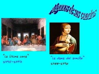 “ La última cena” 1495-1497 “ La dama del armiño” 1488-1490 Algunos de sus cuadros