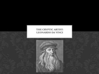 THE CRYPTIC ARTIST:
LEONARDO DA VINCI
 