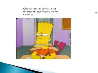 Gracias por escuchar esta
disertación que estuvo de Ay
caramba
 