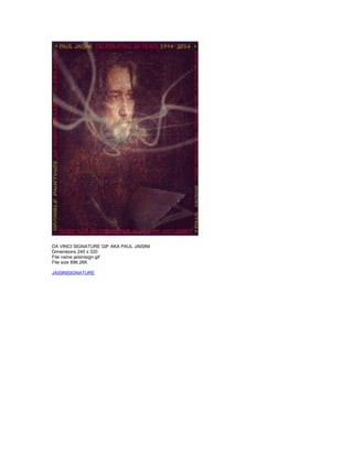 DA VINCI SIGNATURE GIF AKA PAUL JAISINI 
Dimensions 240 x 320 
File name jaisinisign.gif 
File size 896.26K 
JAISINISIGNATURE 
