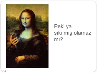Peki ya
sıkılmış olamaz
mı?
14
 