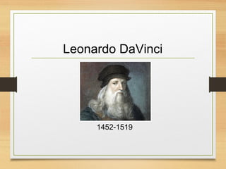 Leonardo DaVinci
1452-1519
 