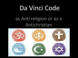 Da Vinci Code
as Anti religion or as a
Antichristian
 