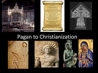 Pagan to Christianization
 