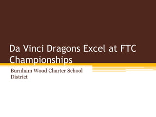 Da Vinci Dragons Excel at FTC
Championships
Burnham Wood Charter School
District
 