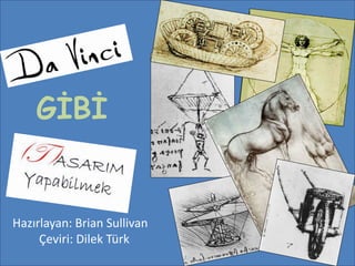 GİBİ


Hazırlayan: Brian Sullivan
     Çeviri: Dilek Türk
 