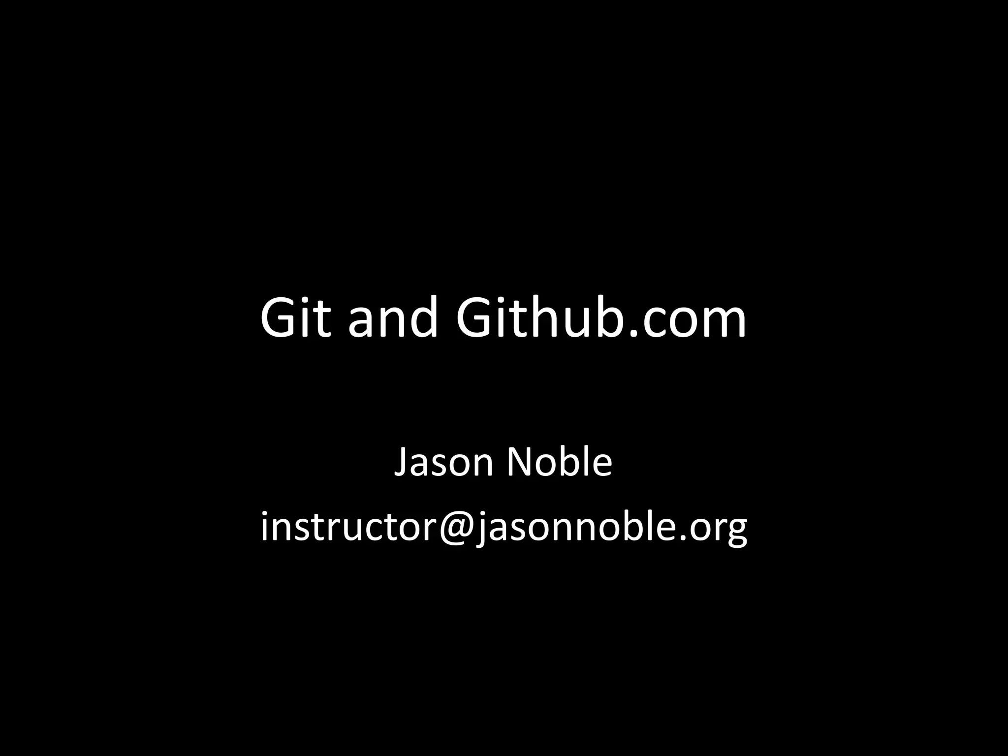 Git and Github.com

        Jason Noble
instructor@jasonnoble.org
 