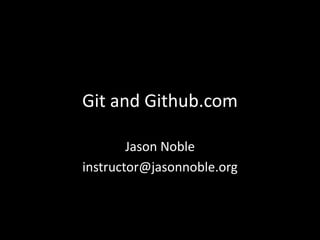 Git and Github.com

        Jason Noble
instructor@jasonnoble.org
 
