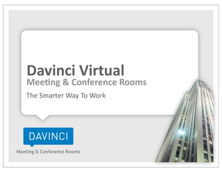 Davinci	
  Virtual
Mee/ng	
  &	
  Conference	
  Rooms
The	
  Smarter	
  Way	
  To	
  Work
 