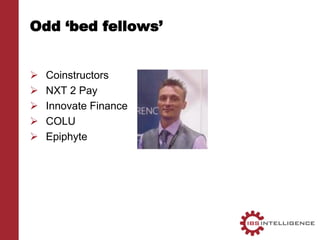 Odd ‘bed fellows’
 Coinstructors
 NXT 2 Pay
 Innovate Finance
 COLU
 Epiphyte
 