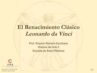 El Renacimiento Clásico Leonardo da Vinci Prof. Rosario Romero Escribano Historia del Arte II Escuela de Artes Plásticas 