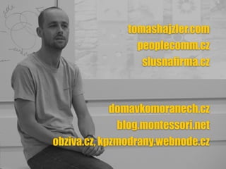 tomashajzler.com
peoplecomm.cz
slusnafirma.cz
domavkomoranech.cz
blog.montessori.net
obziva.cz, kpzmodrany.webnode.cz
 