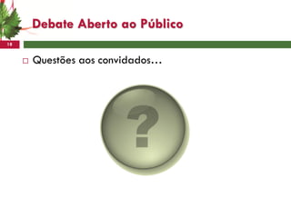 Debate Aberto ao Público
18


        Questões aos convidados…
 