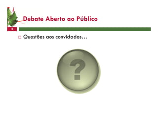 Debate Aberto ao Público
18


     Questões aos convidados…
 