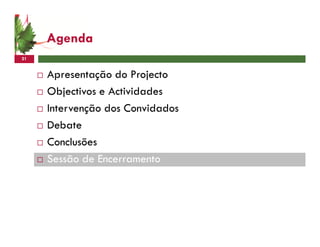Agenda
21


     Apresentação do Projecto
     Objectivos e Actividades
     Intervenção dos Convidados
     Debate
     Conclusões
     Sessão de Encerramento
 
