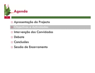 Agenda
7


    Apresentação do Projecto
    Objectivos e Actividades
    Intervenção dos Convidados
    Debate
    Conclusões
    Sessão de Encerramento
 