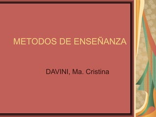 METODOS DE ENSEÑANZA
DAVINI, Ma. Cristina
 