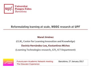 FutureLearn Academic Network meeting: Barcelona, 27 January 2017
The Educator Experience
Reformulating learning at scale, MOOC research at UPF
 