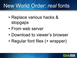 New World Order: real fonts

  • Replace various hacks &
    stopgaps
  • From web server
  • Download to viewer’s browser
  • Regular font files (+ wrapper)
 